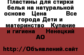 Пластины для стирки белья на натуральной основе › Цена ­ 660 - Все города Дети и материнство » Купание и гигиена   . Ненецкий АО